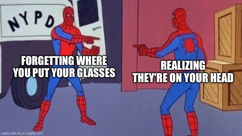 spiderman pointing at spiderman | FORGETTING WHERE YOU PUT YOUR GLASSES; REALIZING THEY'RE ON YOUR HEAD | image tagged in spiderman pointing at spiderman | made w/ Imgflip meme maker
