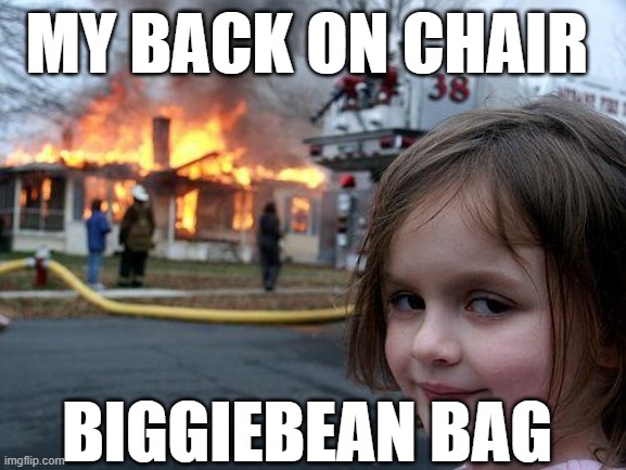 Disaster Girl Meme | MY BACK ON CHAIR; BIGGIEBEAN BAG | image tagged in memes,disaster girl | made w/ Imgflip meme maker