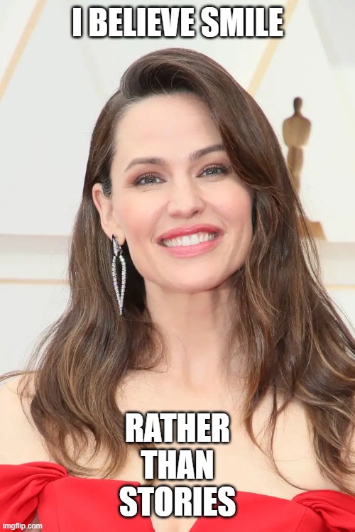 Jennifer Garner | I BELIEVE SMILE RATHER
 THAN 
STORIES | image tagged in jennifer garner | made w/ Imgflip meme maker