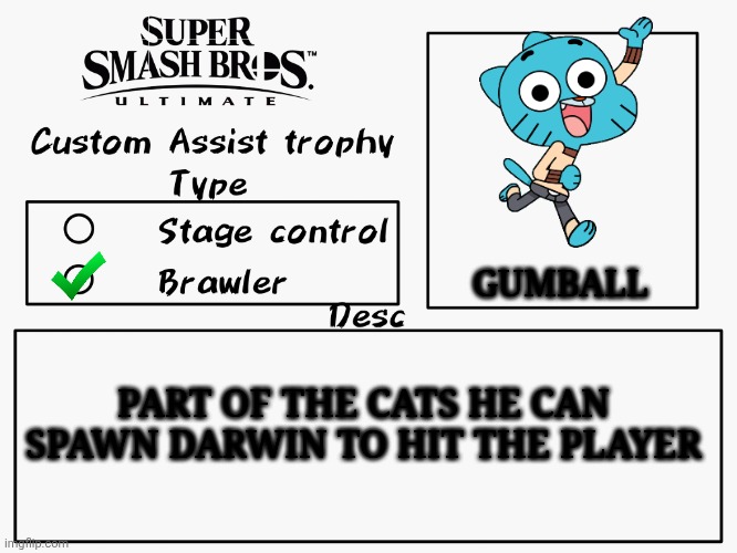 Gumball signed | GUMBALL; PART OF THE CATS HE CAN SPAWN DARWIN TO HIT THE PLAYER | image tagged in custom assist trophy,change my mind | made w/ Imgflip meme maker