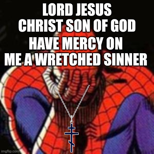 Orthodox spiderman | LORD JESUS CHRIST SON OF GOD; HAVE MERCY ON ME A WRETCHED SINNER | image tagged in memes,sad spiderman,spiderman | made w/ Imgflip meme maker