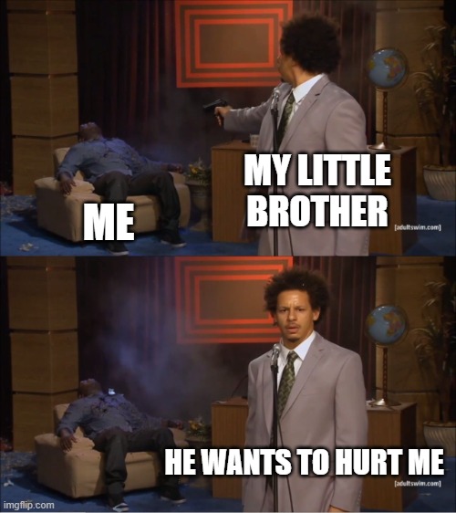 Bro wanna me in trouble | MY LITTLE BROTHER; ME; HE WANTS TO HURT ME | image tagged in memes,who killed hannibal,funny,relatable,little brother,siblings | made w/ Imgflip meme maker