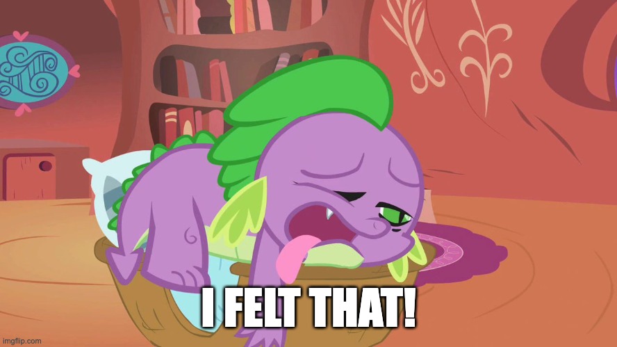 I FELT THAT! | image tagged in exhausted spike | made w/ Imgflip meme maker