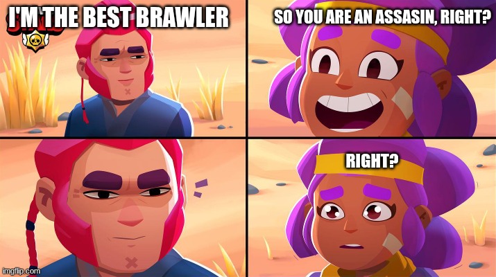 No colt is a damage dealer everyone knows, shelly. | SO YOU ARE AN ASSASIN, RIGHT? I'M THE BEST BRAWLER; RIGHT? | image tagged in brawl stars | made w/ Imgflip meme maker
