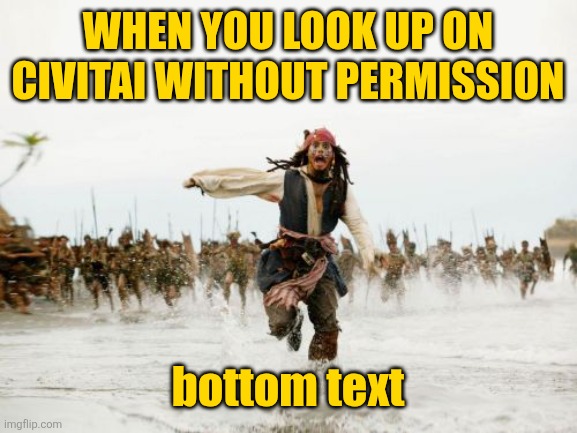 biggest mistake of my life | WHEN YOU LOOK UP ON CIVITAI WITHOUT PERMISSION; bottom text | image tagged in memes,jack sparrow being chased,civitai,ai generated,wtf,those who know | made w/ Imgflip meme maker