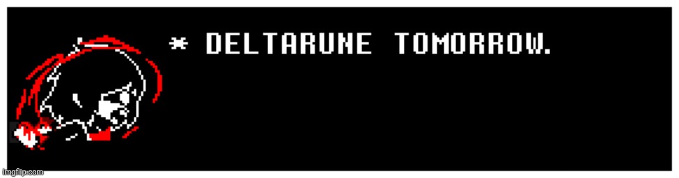 image tagged in deltarune tomorrow | made w/ Imgflip meme maker