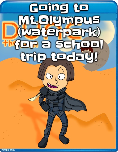 Listening to: girigiri surf rider - halcali | Going to Mt.Olympus (waterpark) for a school trip today! | image tagged in dune the toon | made w/ Imgflip meme maker