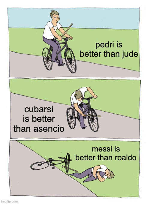 Bike Fall | pedri is better than jude; cubarsi is better than asencio; messi is better than roaldo | image tagged in memes,bike fall | made w/ Imgflip meme maker