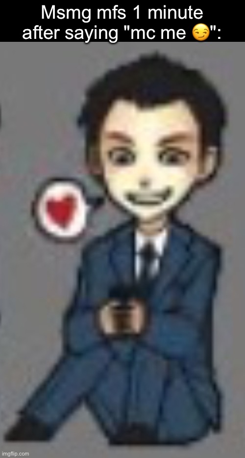 Msmg mfs 1 minute after saying "mc me 😏": | made w/ Imgflip meme maker