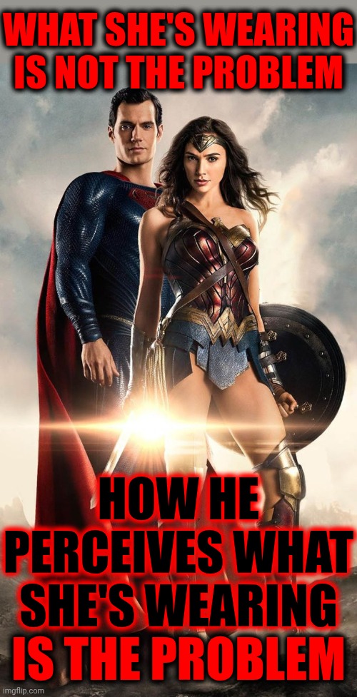 Hold Boys And Men Accountable | WHAT SHE'S WEARING IS NOT THE PROBLEM; HOW HE PERCEIVES WHAT SHE'S WEARING; IS THE PROBLEM | image tagged in accountability,women vs men,womens rights,girls vs boys,wake up,memes | made w/ Imgflip meme maker
