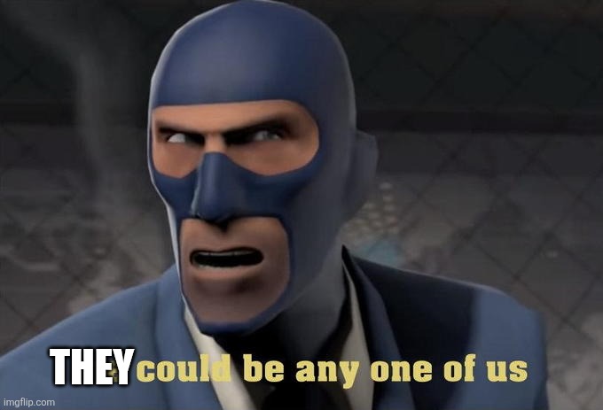 he could be any one of us | THEY | image tagged in he could be any one of us | made w/ Imgflip meme maker