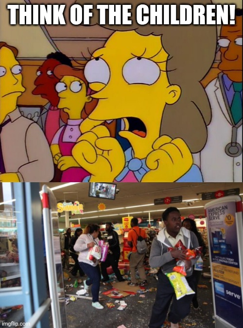 THINK OF THE CHILDREN! | image tagged in helen lovejoy - children,looters | made w/ Imgflip meme maker