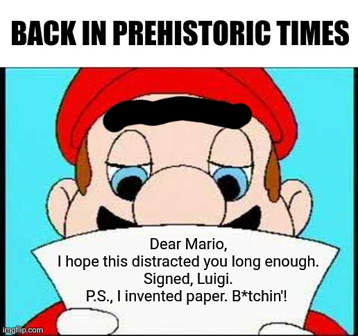 Hotel Mario Letter | BACK IN PREHISTORIC TIMES; Dear Mario,
I hope this distracted you long enough.
Signed, Luigi.
P.S., I invented paper. B*tchin'! | image tagged in hotel mario letter,robot chicken,the flintstones,prehistoric times | made w/ Imgflip meme maker