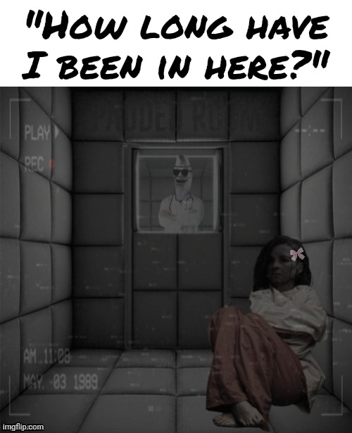 >1989 | "How long have I been in here?" | image tagged in padded cell | made w/ Imgflip meme maker