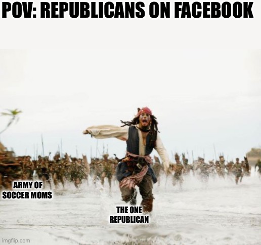 real | POV: REPUBLICANS ON FACEBOOK; ARMY OF SOCCER MOMS; THE ONE REPUBLICAN | image tagged in memes,jack sparrow being chased | made w/ Imgflip meme maker