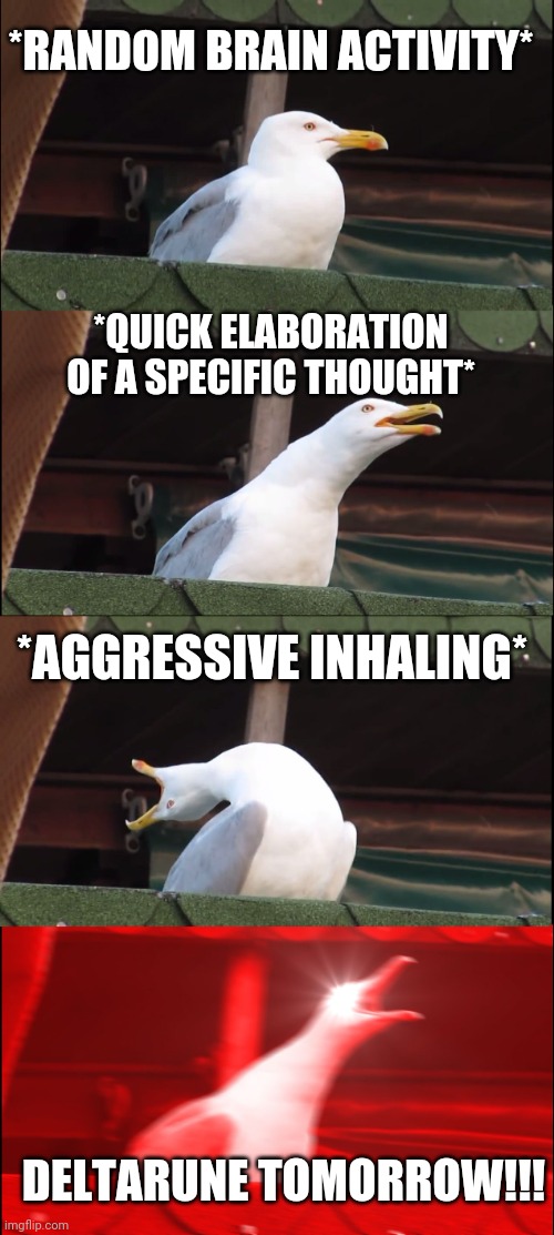 I just realized it today | *RANDOM BRAIN ACTIVITY*; *QUICK ELABORATION OF A SPECIFIC THOUGHT*; *AGGRESSIVE INHALING*; DELTARUNE TOMORROW!!! | image tagged in memes,inhaling seagull | made w/ Imgflip meme maker