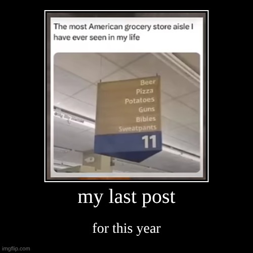merica | my last post | for this year | image tagged in funny,demotivationals | made w/ Imgflip demotivational maker