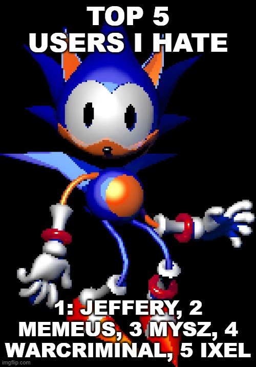 Rewrite Sonic | TOP 5 USERS I HATE; 1: JEFFERY, 2 MEMEUS, 3 MYSZ, 4 WARCRIMINAL, 5 IXEL | image tagged in rewrite sonic | made w/ Imgflip meme maker