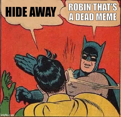 Batman Slapping Robin | HIDE AWAY; ROBIN THAT'S A DEAD MEME | image tagged in memes,batman slapping robin | made w/ Imgflip meme maker