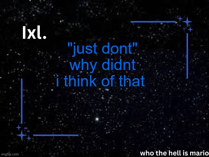 Ixl temp | "just dont" why didnt i think of that | image tagged in ixl temp | made w/ Imgflip meme maker