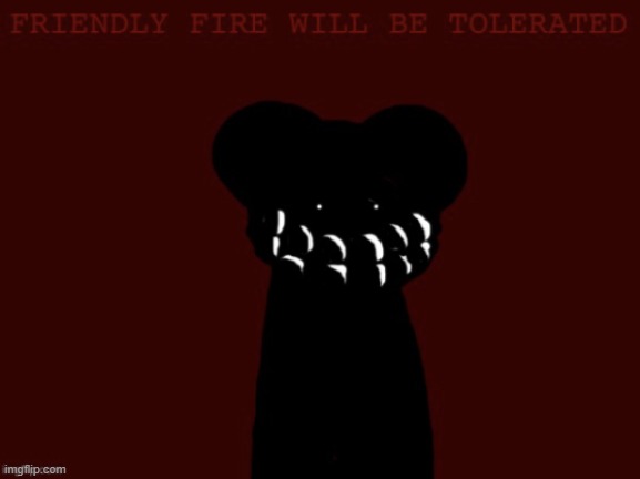 Friendly fire will be tolerated | image tagged in friendly fire will be tolerated | made w/ Imgflip meme maker