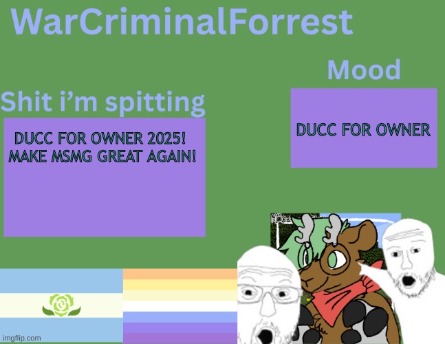 (i'm deadass) | DUCC FOR OWNER; DUCC FOR OWNER 2025! 

MAKE MSMG GREAT AGAIN! | image tagged in warcriminalforrest temp | made w/ Imgflip meme maker