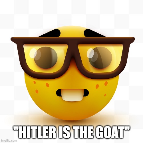 Kaiser Wilhelm II was a far better leader than that single testicle degenerate | "HITLER IS THE GOAT" | image tagged in nerd emoji | made w/ Imgflip meme maker