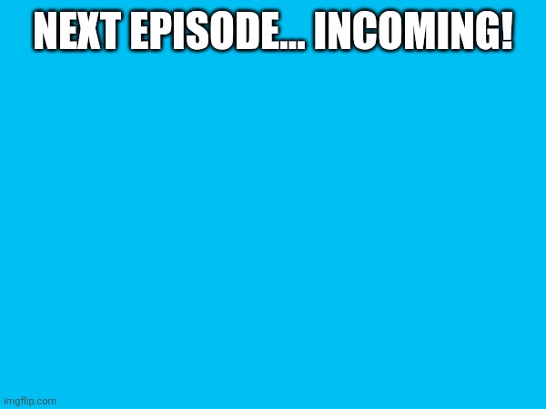 I keep it a stack and now she saying owa owa | NEXT EPISODE... INCOMING! | made w/ Imgflip meme maker