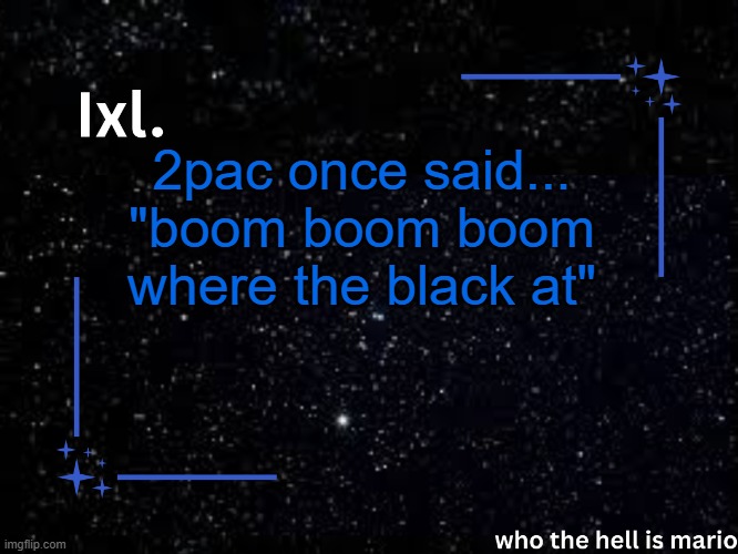 2pac of the day | 2pac once said...
"boom boom boom where the black at" | image tagged in ixl temp | made w/ Imgflip meme maker