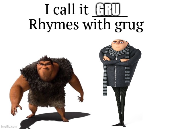 I call it _____ | GRU | image tagged in i call it _____,gru,rhymes with grug,despicable me | made w/ Imgflip meme maker