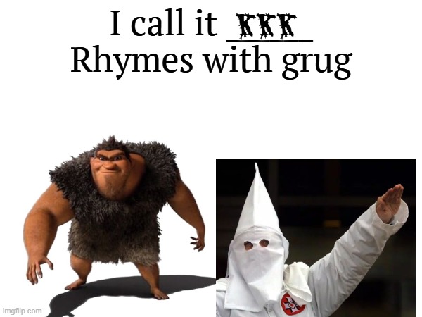 I call it _____ | KKK | image tagged in i call it _____,kkk,ku klux klan,dark humor,rhymes with grug,cartoon | made w/ Imgflip meme maker