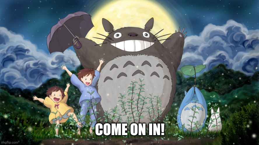 Totoro | COME ON IN! | image tagged in totoro | made w/ Imgflip meme maker