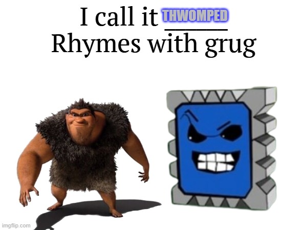 axeman cartoons | THWOMPED | image tagged in i call it _____,super mario,cartoon | made w/ Imgflip meme maker