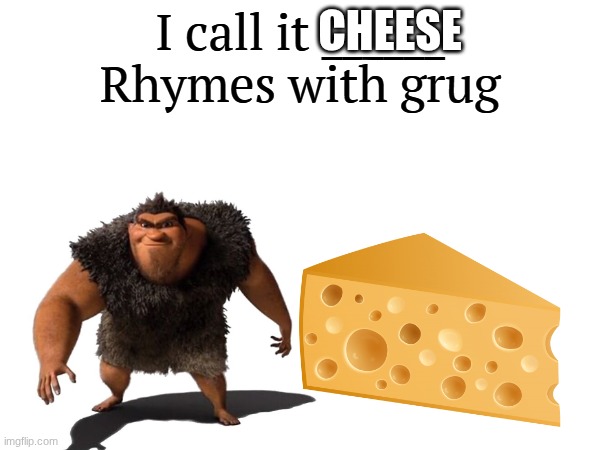 I call it _____ | CHEESE | image tagged in i call it _____ | made w/ Imgflip meme maker