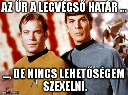 Az Űr a legvégső határ, de nincs lehetőségem szexelni Az Űr a legvégső határ, de nincs lehetőségem szexelni. Kirk és Spock a háttérben, egy idegen bolygón.