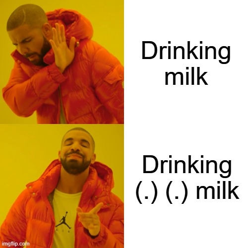 Drake Hotline Bling Meme | Drinking milk; Drinking (.) (.) milk | image tagged in memes,drake hotline bling | made w/ Imgflip meme maker