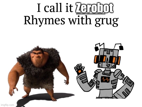 I call it _____ | Zerobot | image tagged in i call it _____ | made w/ Imgflip meme maker