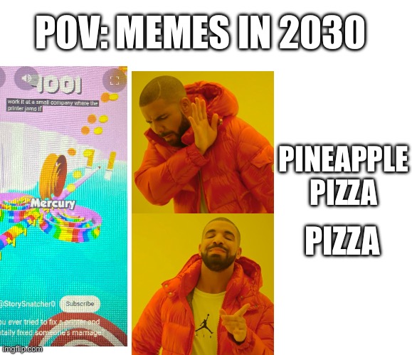 funny lol | POV: MEMES IN 2030; PINEAPPLE PIZZA; PIZZA | image tagged in memes | made w/ Imgflip meme maker