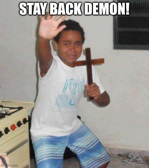 kid with cross | STAY BACK DEMON! | image tagged in kid with cross | made w/ Imgflip meme maker