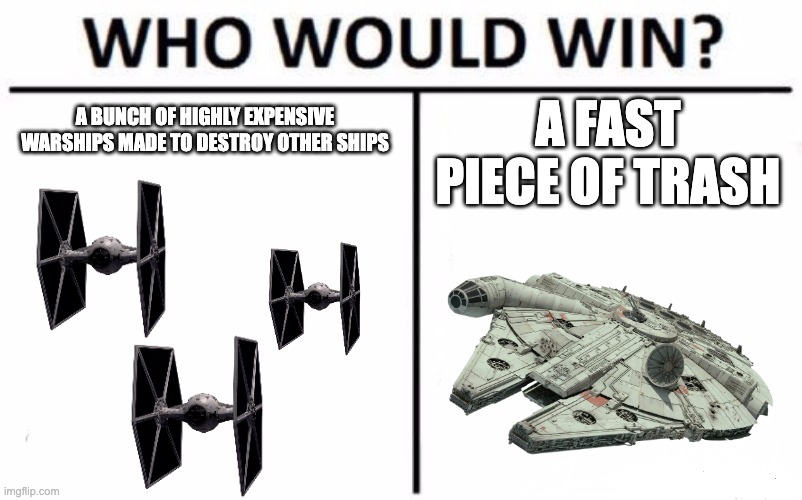 Who Would Win? | A FAST PIECE OF TRASH; A BUNCH OF HIGHLY EXPENSIVE WARSHIPS MADE TO DESTROY OTHER SHIPS | image tagged in memes,who would win,star wars,funny | made w/ Imgflip meme maker