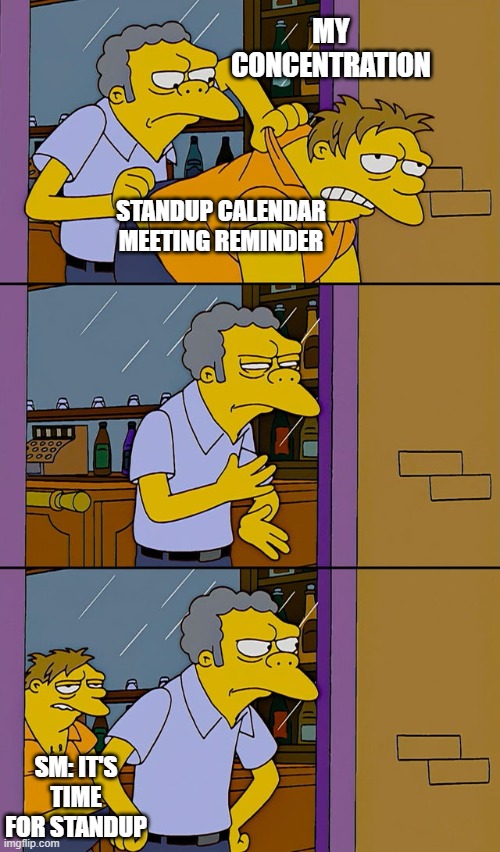 Standup reminders | MY CONCENTRATION; STANDUP CALENDAR MEETING REMINDER; SM: IT'S TIME FOR STANDUP | image tagged in moe throws barney,standup,programmer humor,programmer | made w/ Imgflip meme maker