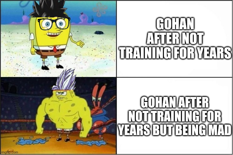 Weak vs Strong gohan | GOHAN AFTER NOT TRAINING FOR YEARS; GOHAN AFTER NOT TRAINING FOR YEARS BUT BEING MAD | image tagged in weak vs strong spongebob,dragon ball z,dragon ball super,dbz | made w/ Imgflip meme maker