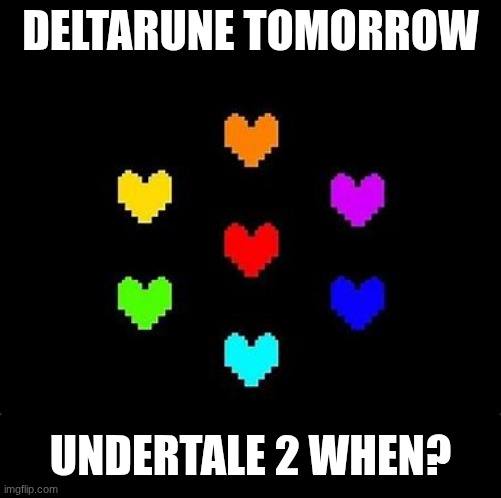 The seven souls | DELTARUNE TOMORROW; UNDERTALE 2 WHEN? | image tagged in the seven souls | made w/ Imgflip meme maker