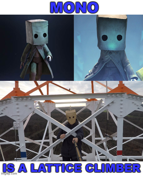 Little Nightmares. Mono | MONO; IS A LATTICE CLIMBER | image tagged in little nightmares,mono,lattice climbing,meme,creepypasta,latticeclimbing | made w/ Imgflip meme maker