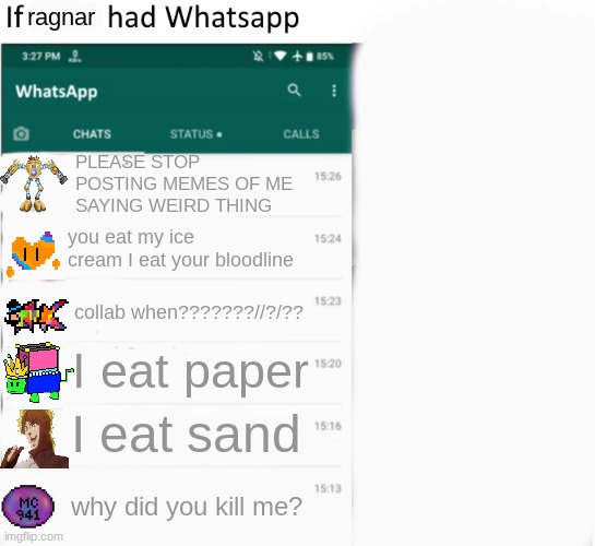 WALUIGI | ragnar; PLEASE STOP POSTING MEMES OF ME SAYING WEIRD THING; you eat my ice cream I eat your bloodline; collab when???????//?/?? I eat paper; I eat sand; why did you kill me? | image tagged in if x had whatsapp with text boxes | made w/ Imgflip meme maker