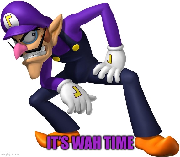 TOO BAD! WALUIGI TIME! | IT’S WAH TIME | image tagged in too bad waluigi time | made w/ Imgflip meme maker