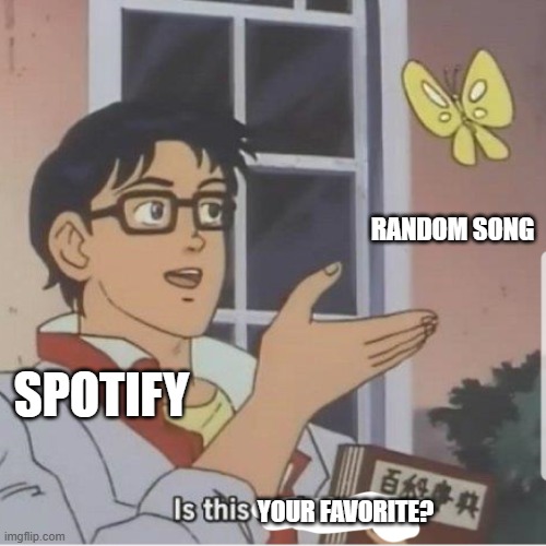 Butterfly man | SPOTIFY RANDOM SONG YOUR FAVORITE? | image tagged in butterfly man | made w/ Imgflip meme maker