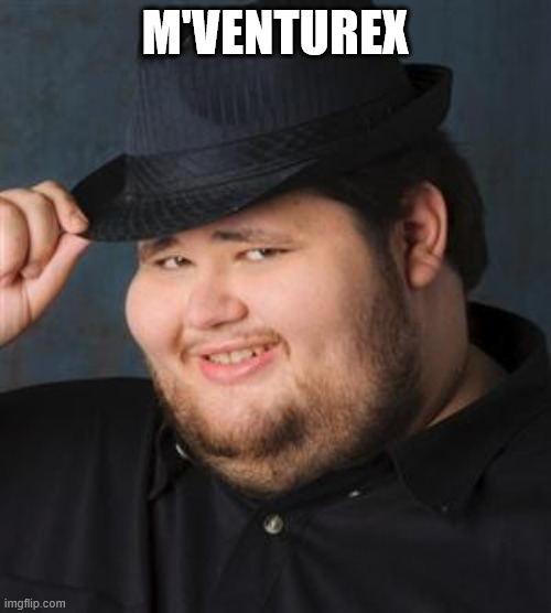 tips fedora | M'VENTUREX | image tagged in tips fedora | made w/ Imgflip meme maker