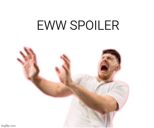 he left all caps on(custom) | EWW SPOILER | image tagged in he left all caps on custom | made w/ Imgflip meme maker