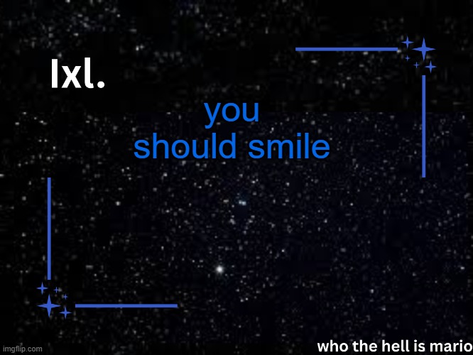 Ixl temp | you should smile | image tagged in ixl temp | made w/ Imgflip meme maker
